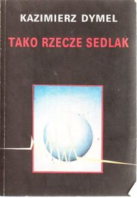 Zdjęcie nr 1 okładki Dymel Kazimierz Tako rzecze Sedlak.