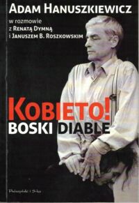 Miniatura okładki Dymna R., Roszkowski J.B., Hanuszkiewicz A. Kobieto! Boski diable. 