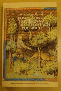 Zdjęcie nr 1 okładki Dynak Władysław Łowy, łowcy i zwierzyna w przysłowiach polskich.