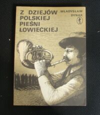 Zdjęcie nr 1 okładki Dynak Władysław Z dziejów polskiej pieśni łowieckiej.