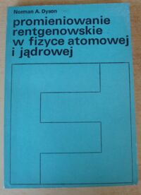 Miniatura okładki Dyson Norman A. Promieniowanie rentgenowskie w fizyce atomowej i jądrowej.