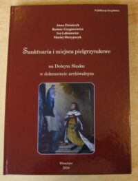 Miniatura okładki Dziatczyk Anna, Grygorcewicz Bartosz, Łaborewicz Ivo, Skrzypczyk Maciej Sanktuaria i miejsca pielgrzymkowe na Dolnym Śląsku w dokumencie archiwalnym.