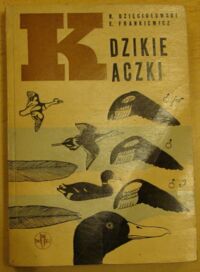 Zdjęcie nr 1 okładki Dzięciołowski Ryszard, Frankiewicz Edward Dzikie kaczki. /Monografia Przyrodniczo-Łowiecka/
