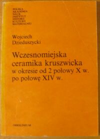 Miniatura okładki Dzieduszycki Wojciech Wczesnomiejska ceramika kruszwicka w okresie od 2 połowy X w. do połowy XIV w.