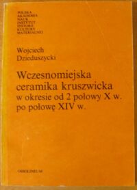 Miniatura okładki Dzieduszycki Wojciech Wczesnomiejska ceramika kruszwicka w okresie od 2 połowy X w. do połowy XIV w.