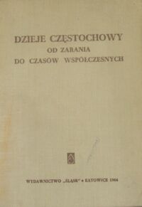 Zdjęcie nr 1 okładki  Dzieje Częstochowy od zarania do czasów współczesnych.