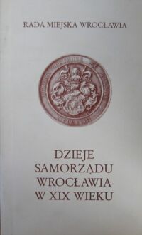 Miniatura okładki  Dzieje samorządu Wrocławia w XIX wieku.