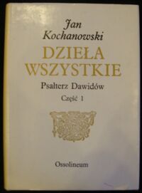 Miniatura okładki  Dzieła wszystkie./Psałterz Dawidów. Fototypia-transkrypcja. List Jana Kochanowskiego do Stanisława Fogelwedera. Tom I. Część 1. /Biblioteka Pisarzów Polskich, Seria B Nr 23/.