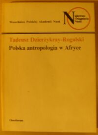 Zdjęcie nr 1 okładki Dzierżykray-Rogalski Tadeusz Polska antropologia w Afryce. /Najnowsze Osiągnięcia Nauki/