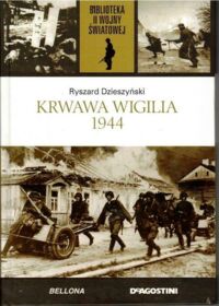 Zdjęcie nr 1 okładki Dzieszyński Ryszrad Krwawa Wigilia 1944. /Biblioteka II Wojny Światowej/