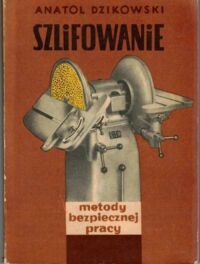 Miniatura okładki Dzikowski Anatol Szlifowanie. Metody bezpiecznej pracy.