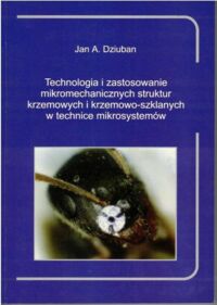 Miniatura okładki Dziuban Jan A. Technologia i zastsowanie mikromechanicznych struktur krzemowych i krzemowo-szklanych w technice mikrosystemów. 
