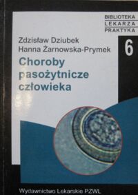 Miniatura okładki Dziubek Zdzisław, Żarnowska-Prymek Hanna Choroby pasożytnicze człowieka. /Biblioteka Lekarza Praktyka/
