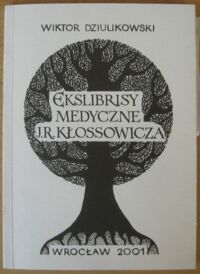 Zdjęcie nr 1 okładki Dziulikowski Wiktor Ekslibrisy medyczne Jana Ryszarda Kłossowicza.