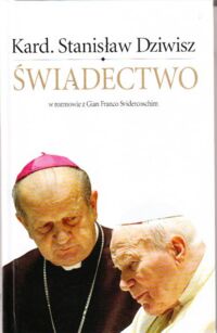 Zdjęcie nr 1 okładki Dziwisz Stanisław, kard. Świadectwo. W rozmowie z Gian Franco Svidercoschim.