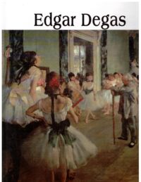 Miniatura okładki  Edgar Degas 1834-1917. /Wielka Kolekcja Sławnych Malarzy 15/