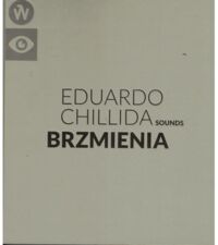 Miniatura okładki  Eduardo Chillida. Brzmienia / Sounds. /Katalog do wystawy Eduardo Chillida Brzmienia, organizowanej przez Europejską Stolicę Kultury Wrocław 2016 w galerii Awangarda BWA Wrocław/