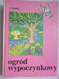 Zdjęcie nr 1 okładki Ehmke F.  Ogród wypoczynkowy. 