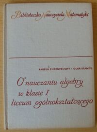 Miniatura okładki Ehrenfeucht Aniela, Stande Olga O nauczaniu algebry w klasie I liceum ogólnokształcącego.