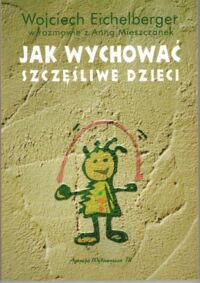 Zdjęcie nr 1 okładki Eichelberger W., Mieszczankek A. Jak wychować szczęśliwe dzieci.