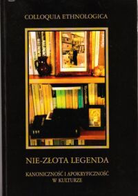Miniatura okładki Eichstaedt Jarosław, Piątkowski Krzysztof /pod red./ Nie-złota legenda. Kanoniczność i apokryficzność w kulturze. /Colloquia Ethnologica. Tom I.