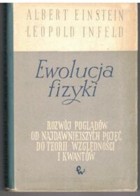 Zdjęcie nr 1 okładki Einstein Albert, Infeld Leopold Ewolucja fizyki. Rozwój poglądów od najdawniejszych pojęć do teorii względności i kwantów.