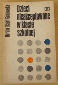 Zdjęcie nr 1 okładki Ekiert-Grabowska Dorota Dzieci nieakceptowane w klasie szkolnej.