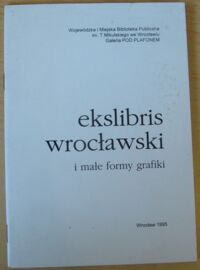 Miniatura okładki  Ekslibris wrocławski i małe formy grafiki. 28 grudzień 1995 r. - 20 styczeń 1996 r.