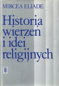 Miniatura okładki Eliade Mircea Historia wierzeń i idei religijnych. T.II: Od Gautamy Buddy do początków chrześcijaństwa,