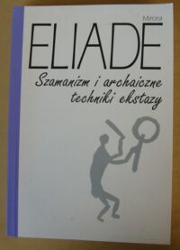 Miniatura okładki Eliade Mircea Szamanizm i archaiczne techniki ekstazy.