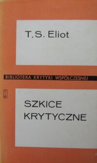 Zdjęcie nr 1 okładki Eliot Thomas Stearns Szkice krytyczne. /Biblioteka Krytyki Współczesnej/