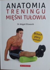 Miniatura okładki Ellsworth Abigail Anatomia treningu mięśni tułowia. 