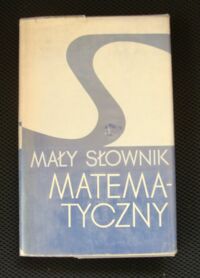 Miniatura okładki Empacher A., Sęp Z., Żakowska A., Żakowski W. Mały słownik matematyczny.