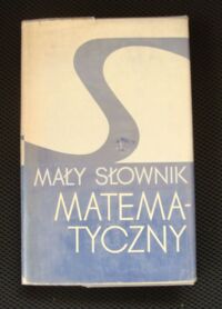 Zdjęcie nr 1 okładki Empacher A., Sęp Z., Żakowska A., Żakowski W. Mały słownik matematyczny.