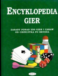 Zdjęcie nr 1 okładki  Encyklopedia gier. Zasady ponad 250 gier i zabaw od chińczyka po brydża.