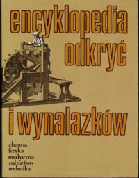 Zdjęcie nr 1 okładki  Encyklopedia odkryć i wynalazków. Chemia, fizyka, medycyna, rolnictwo, technika.