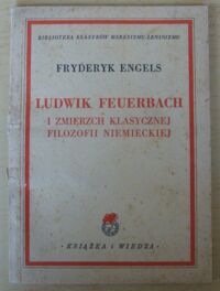 Miniatura okładki Engels Fryderyk Ludwik Feuerbach i zmierzch klasycznej filozofii niemieckiej. /Biblioteka Klasyków Marksizmu/.
