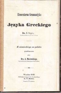 Zdjęcie nr 1 okładki Enger R./Dyrektor Gimnazjum Ostrowskiego/ Elementarna Grammatyka Języka Greckiego. Z niemieckiego na polskie przetłómaczona przez A.Morowskiego Nauczyciela przy Gimnazyum Ostrowskiem.