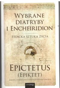 Miniatura okładki Epiktet Wybrane Diatryby i Encheiridion. Stoicka sztuka życia.