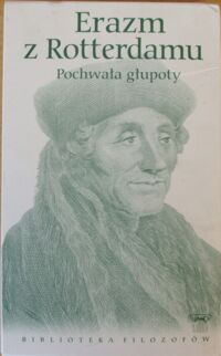 Zdjęcie nr 1 okładki Erazm z Rotterdamu Pochwała głupoty i inne pisma. /Biblioteka Filozofów. Tom 68/