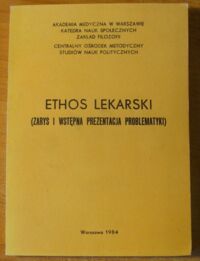Miniatura okładki  Ethos lekarski. (Zarys i wstępna prezentacja problematyki).