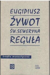 Miniatura okładki Eugipiusz Żywot św. Seweryna. Reguła. /Źródła Monastyczne 13/