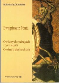 Zdjęcie nr 1 okładki Ewagriusz z Pontu O różnych rodzajach złych myśli. O ośmiu duchach zła. /Biblioteka Ojców Kościoła/