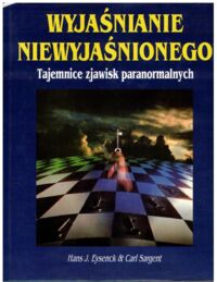 Miniatura okładki Eysenck Hans J., Sargent Carl Wyjaśnianie niewyjaśnionego. Tajemnice zjawisk paranormalnych.