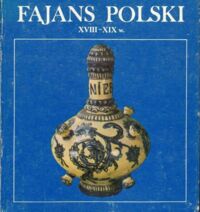 Miniatura okładki  Fajans polski XVIII - XIX w. Katalog zbiorów Muzeum Zamkowego w Malborku.