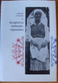 Zdjęcie nr 1 okładki Falkowski Jan, Pasznycki Bazyli Na pograniczu łemkowsko-bojkowskiem. Zarys etnograficzny. /Prace Etnograficzne. Nr 2/