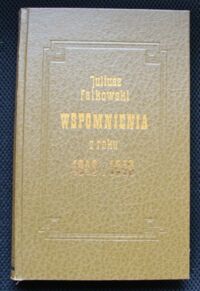 Miniatura okładki Falkowski Juliusz Wspomnienia z roku 1848 i 1849 przez autora "Obrazów z życia kilku ostatnich pokoleń w Polsce".