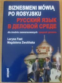 Zdjęcie nr 1 okładki Fast Larysa, Zwolińska Magdalena Biznesmeni mówią po rosyjsku dla średniozaawansowanych.