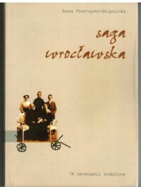 Zdjęcie nr 1 okładki Fastnacht-Stupnicka Anna Saga wrocławska. 74 opowieści rodzinne.