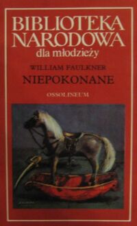 Miniatura okładki Faulkner William Niepokonane. /Biblioteka Narodowa dla młodzieży. Seria III. Nr 2/
